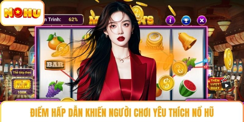 Điểm hấp dẫn khiến người chơi yêu thích nổ hũ