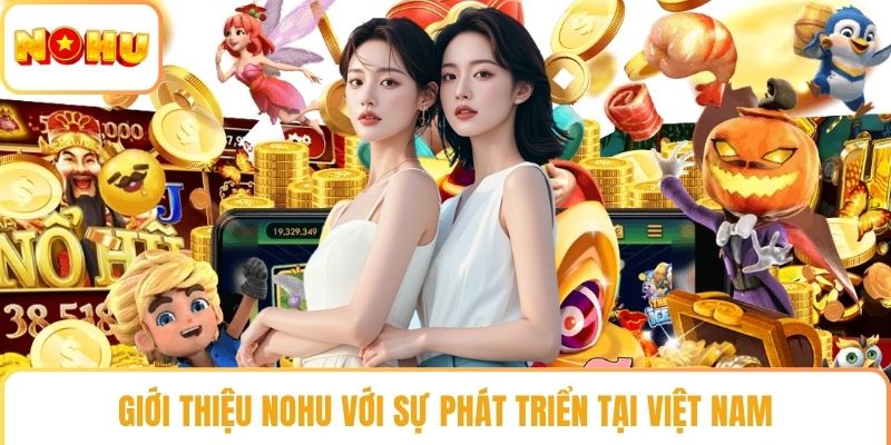 Giới thiệu NOHU với sự phát triển tại Việt Nam