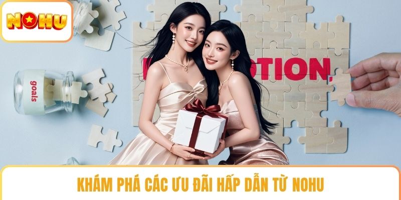Khám phá các ưu đãi hấp dẫn từ NOHU