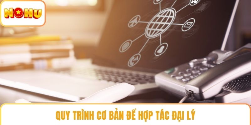 Quy trình cơ bản để hợp tác đại lý